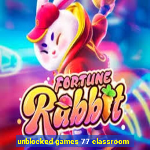 unblocked games 77 classroom